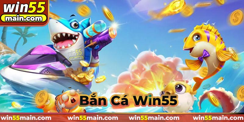 Bắn cá Win55 siêu hot